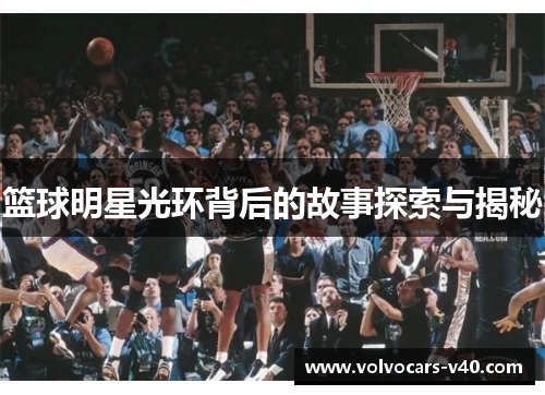 篮球明星光环背后的故事探索与揭秘