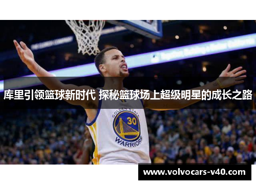 库里引领篮球新时代 探秘篮球场上超级明星的成长之路