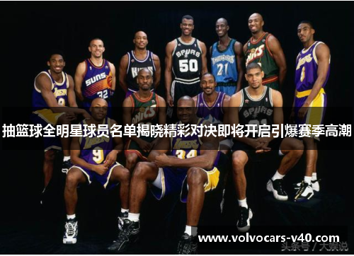 抽篮球全明星球员名单揭晓精彩对决即将开启引爆赛季高潮