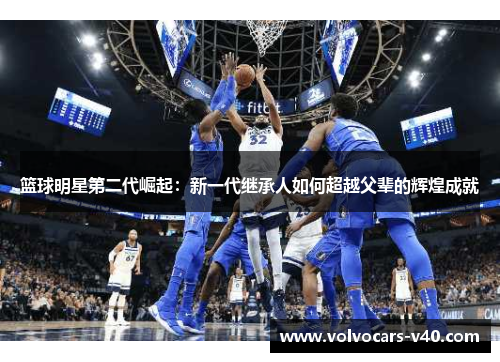篮球明星第二代崛起：新一代继承人如何超越父辈的辉煌成就