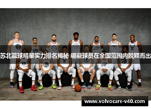 苏北篮球明星实力排名揭秘 哪些球员在全国范围内脱颖而出